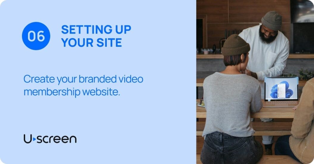 Uscreen's information on the sixth step about creating a successful video membership business which is setting up your site